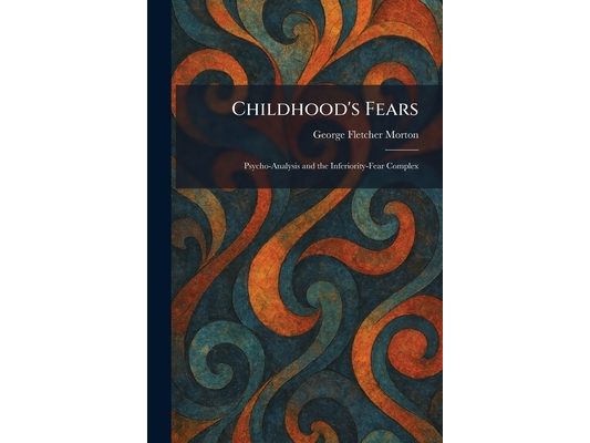 Childhood's Fears: Psycho-Analysis and the Inferiority-Fear Complex