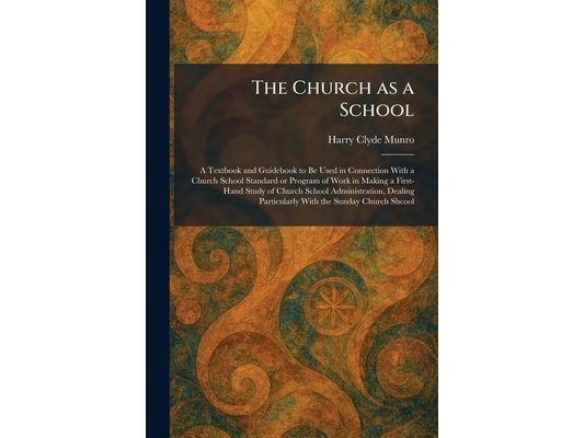 The Church as a School: A Textbook and Guidebook to Be Used in Connection With a Church School Standard or Program of Work in Making a First-Hand Stud