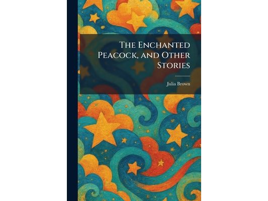 The Enchanted Peacock, and Other Stories