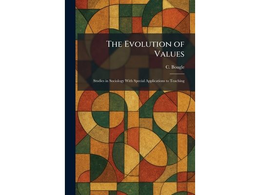 The Evolution of Values: Studies in Sociology With Special Applications to Teaching