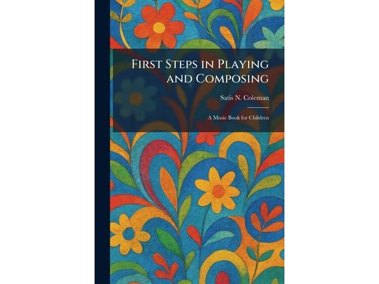 First Steps in Playing and Composing: A Music Book for Children