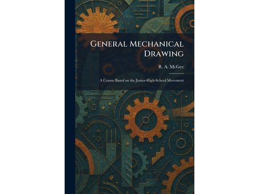 General Mechanical Drawing: A Course Based on the Junior-High-School Movement