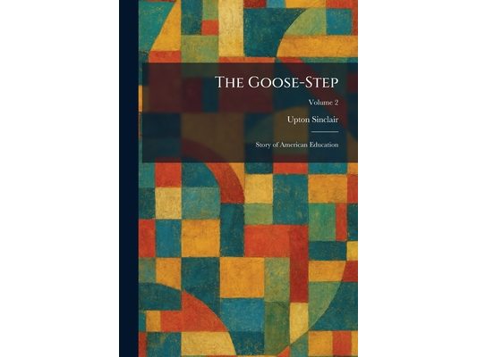 The Goose-Step: Story of American Education