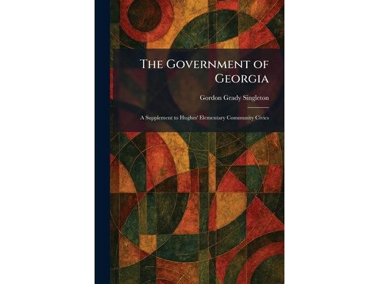 The Government of Georgia: A Supplement to Hughes' Elementary Community Civics