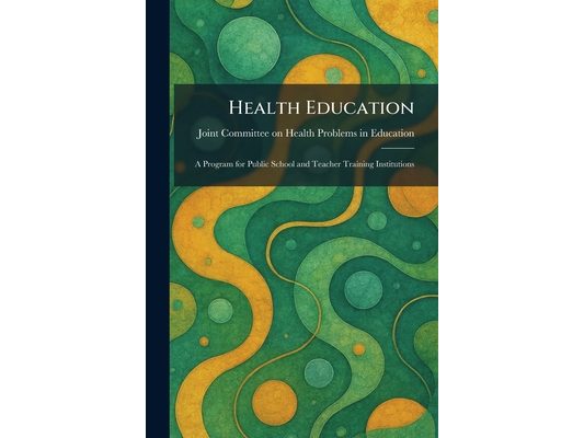 Health Education: A Program for Public School and Teacher Training Institutions