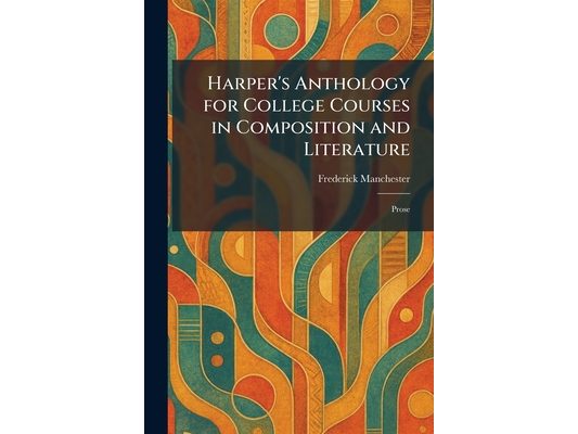 Harper's Anthology for College Courses in Composition and Literature: Prose