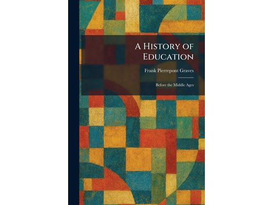 A History of Education: Before the Middle Ages