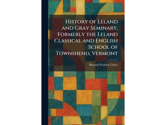 History of Leland and Gray Seminary, Formerly the Leland Classical and English School of Townshend, Vermont