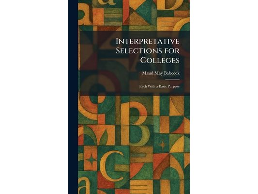Interpretative Selections for Colleges: Each With a Basic Purpose