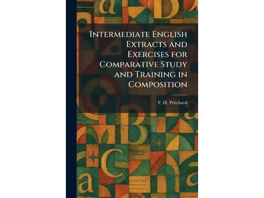 Intermediate English Extracts and Exercises for Comparative Study and Training in Composition