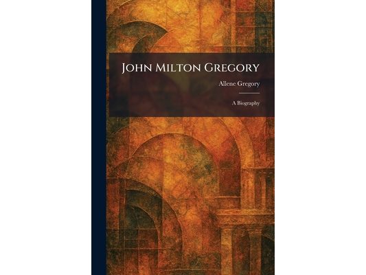 John Milton Gregory: A Biography