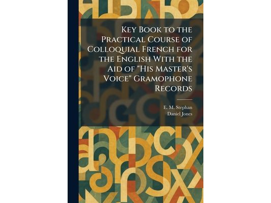 Key Book to the Practical Course of Colloquial French for the English With the Aid of "His Master's Voice" Gramophone Records