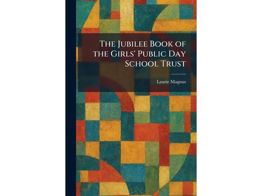The Jubilee Book of the Girls' Public Day School Trust