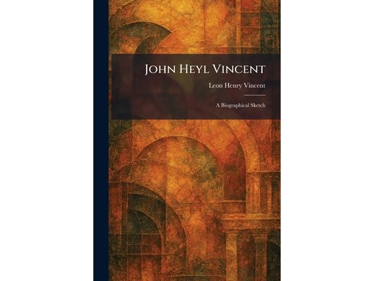 John Heyl Vincent: A Biographical Sketch
