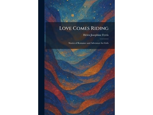 Love Comes Riding: Stories of Romance and Adventure for Girls