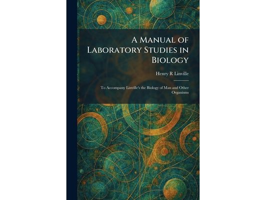 A Manual of Laboratory Studies in Biology: To Accompany Linville's the Biology of Man and Other Organisms
