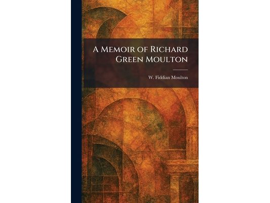A Memoir of Richard Green Moulton