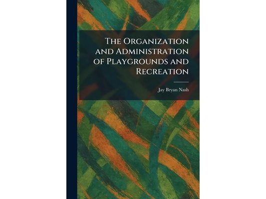 The Organization and Administration of Playgrounds and Recreation