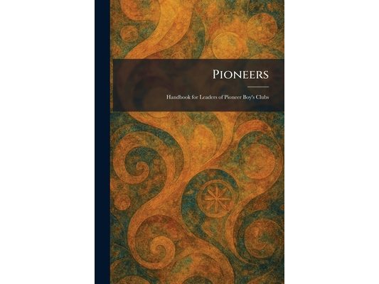 Pioneers: Handbook for Leaders of Pioneer Boy's Clubs