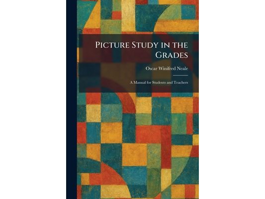 Picture Study in the Grades: A Manual for Students and Teachers