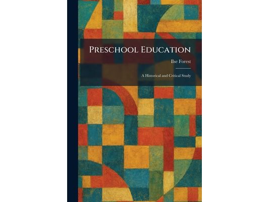 Preschool Education: A Historical and Critical Study