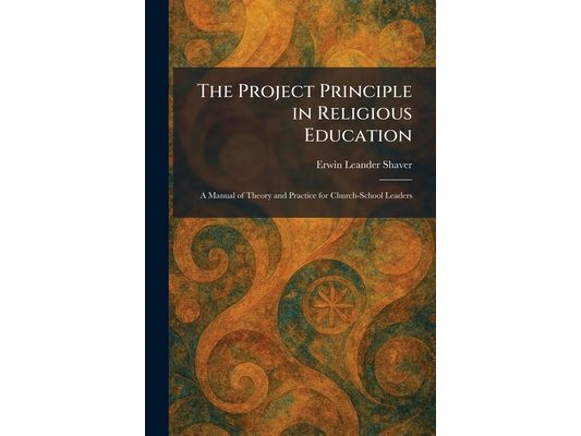 The Project Principle in Religious Education: A Manual of Theory and Practice for Church-School Leaders