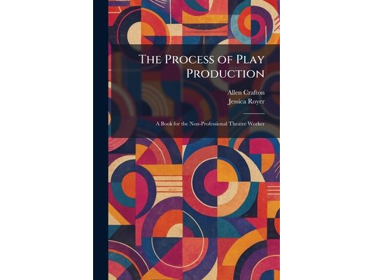 The Process of Play Production: A Book for the Non-Professional Theatre Worker