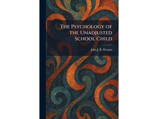 The Psychology of the Unadjusted School Child
