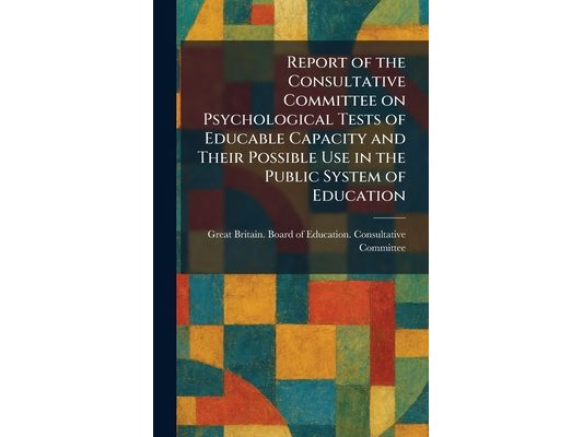 Report of the Consultative Committee on Psychological Tests of Educable Capacity and Their Possible Use in the Public System of Education