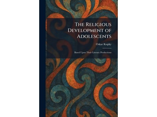 The Religious Development of Adolescents: Based Upon Their Literary Productions