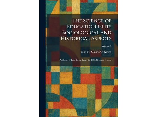 The Science of Education in Its Sociological and Historical Aspects: Authorized Translation From the Fifth German Edition