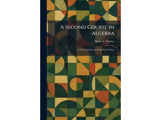 A Second Course in Algebra: A Text and Exercise Book With Tables