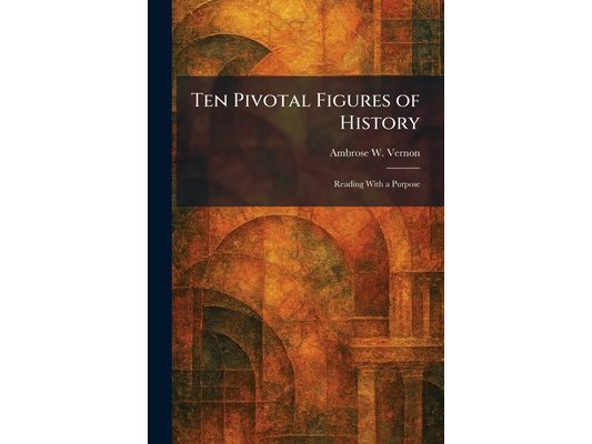 Ten Pivotal Figures of History: Reading With a Purpose