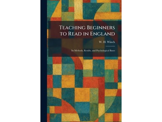 Teaching Beginners to Read in England: Its Methods, Results, and Psychological Bases