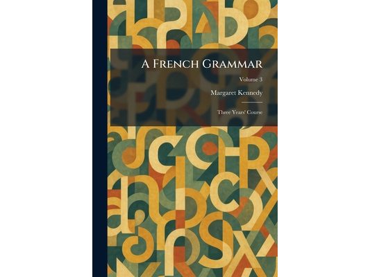 A French Grammar: Three Years' Course