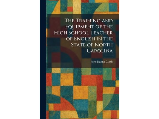 The Training and Equipment of the High School Teacher of English in the State of North Carolina