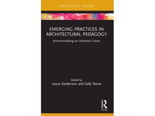 Emerging Practices in Architectural Pedagogy: Accommodating an Uncertain Future