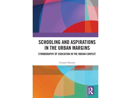 Schooling and Aspirations in the Urban Margins: Ethnography of Education in the Indian Context