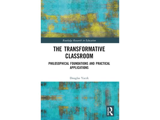 The Transformative Classroom: Philosophical Foundations and Practical Applications
