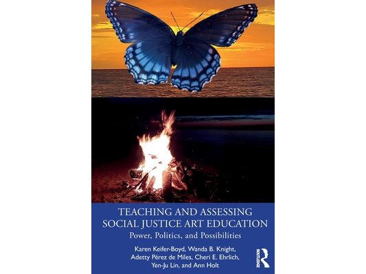 Teaching and Assessing Social Justice Art Education: Power, Politics, and Possibilities