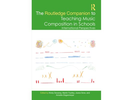 The Routledge Companion to Teaching Music Composition in Schools: International Perspectives