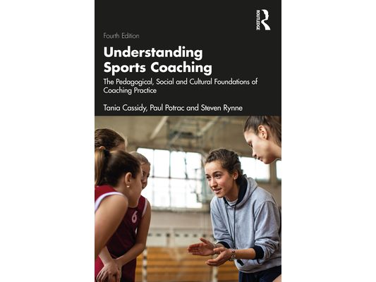 Understanding Sports Coaching: The Pedagogical, Social and Cultural Foundations of Coaching Practice