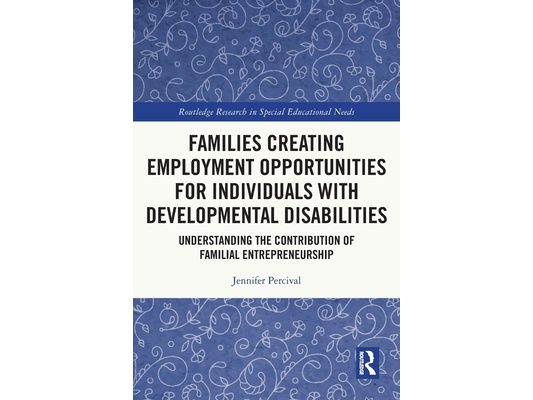 Families Creating Employment Opportunities for Individuals with Developmental Disabilities: Understanding the Contribution of Familial Entrepreneurshi
