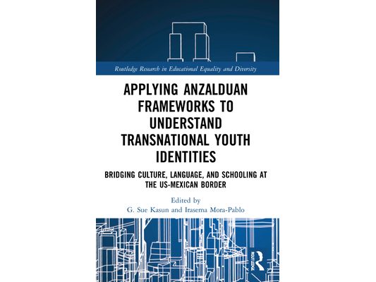 Applying Anzalduan Frameworks to Understand Transnational Youth Identities: Bridging Culture, Language, and Schooling at the US-Mexican Border