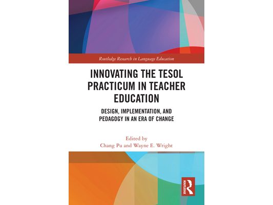 Innovating the TESOL Practicum in Teacher Education: Design, Implementation, and Pedagogy in an Era of Change