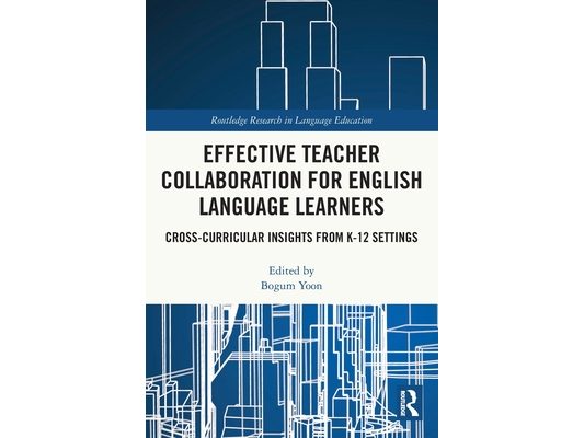 Effective Teacher Collaboration for English Language Learners: Cross-Curricular Insights from K-12 Settings