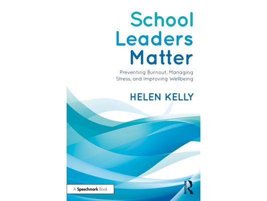 School Leaders Matter: Preventing Burnout, Managing Stress, and Improving Wellbeing
