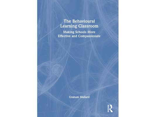 The Behavioural Learning Classroom: Making Schools More Effective and Compassionate