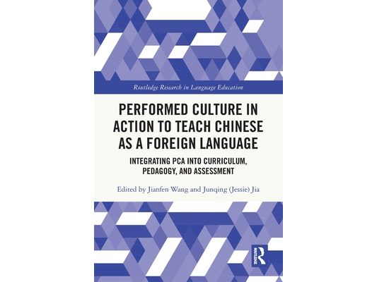 Performed Culture in Action to Teach Chinese as a Foreign Language: Integrating PCA into Curriculum, Pedagogy, and Assessment