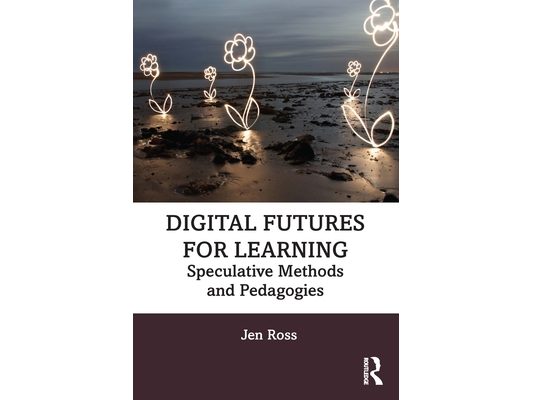 Digital Futures for Learning: Speculative Methods and Pedagogies
